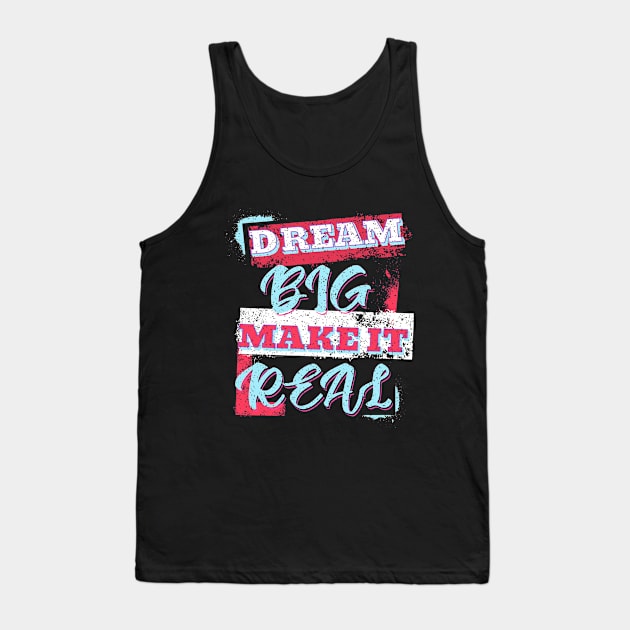 Dream Big Make It Real Tank Top by The Global Worker